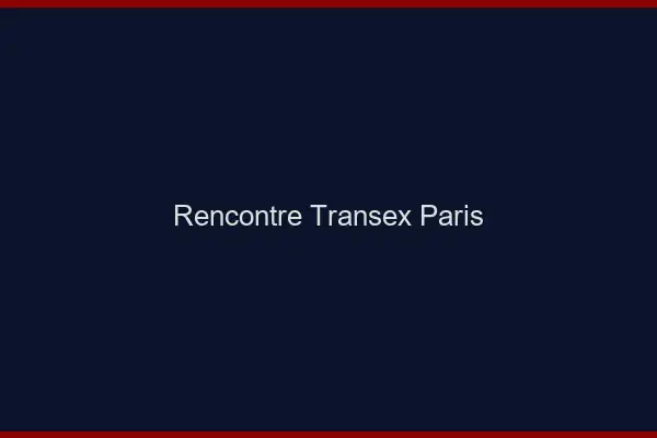 Rencontre Transex Paris