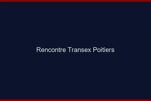 Rencontre Transex Poitiers