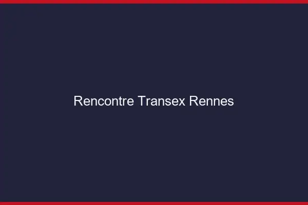 Rencontre Transex Rennes