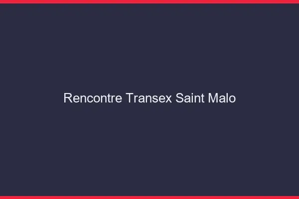 Rencontre Transex Saint-Malo