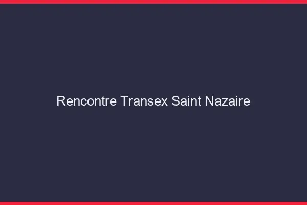 Rencontre Transex Saint-Nazaire