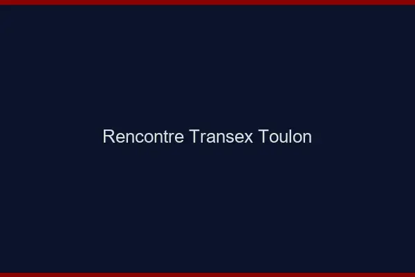 Rencontre Transex Toulon