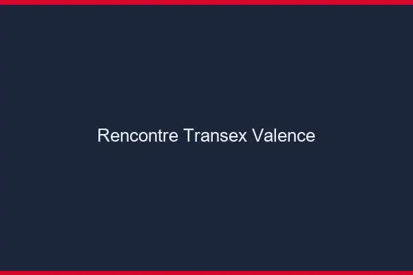 Rencontre Transex Valence