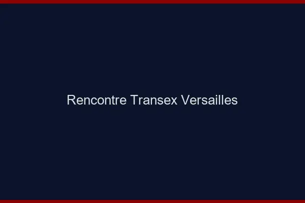 Rencontre Transex Versailles