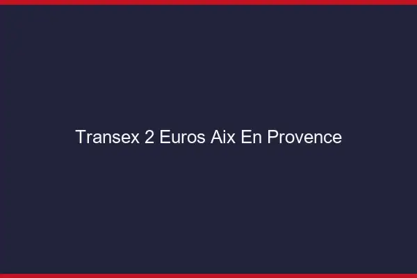 Transex 2 Euros Aix-en-Provence