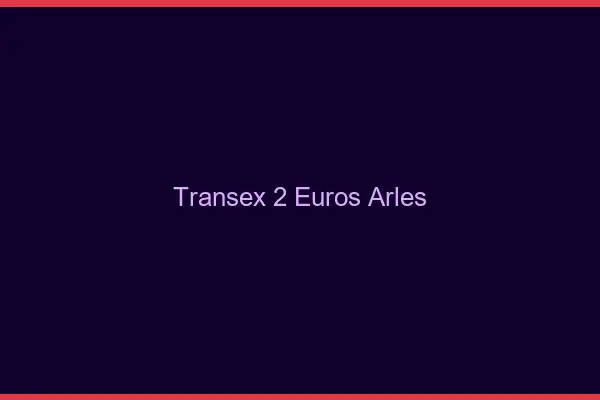 Transex 2 Euros Arles
