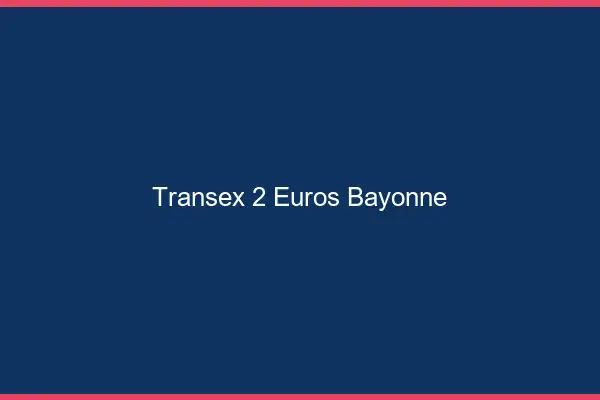 Transex 2 Euros Bayonne