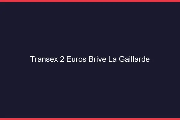 Transex 2 Euros Brive-la-Gaillarde