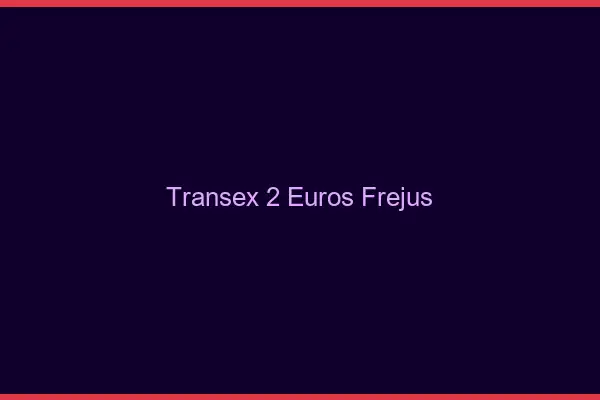 Transex 2 Euros Fréjus