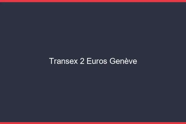 Transex 2 Euros Genève