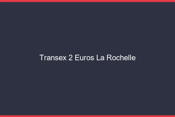 Transex 2 Euros La Rochelle