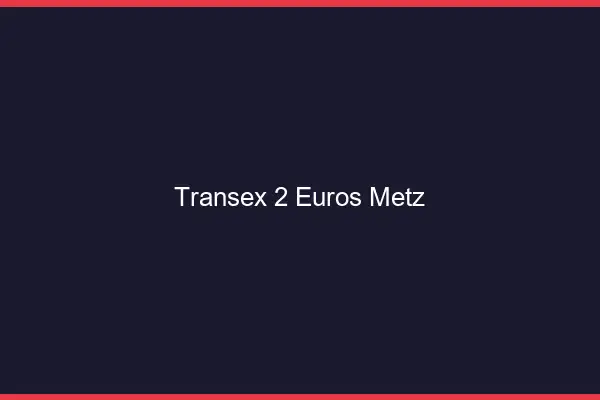 Transex 2 Euros Metz