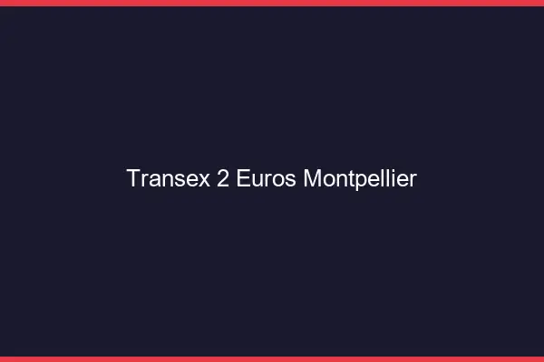 Transex 2 Euros Montpellier
