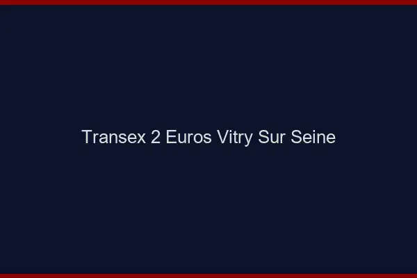 Transex 2 Euros Vitry-sur-Seine