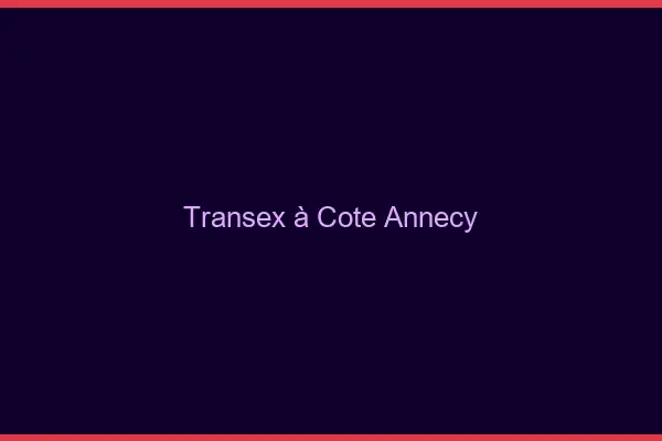 Transex à Côté Annecy