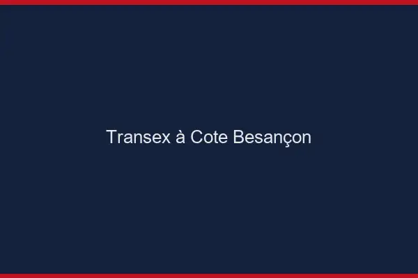 Transex à Côté Besançon