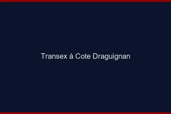 Transex à Côté Draguignan