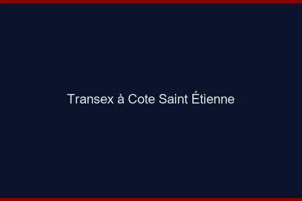 Transex à Côté Saint-Étienne