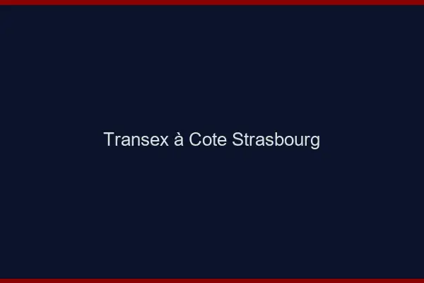 Transex à Côté Strasbourg