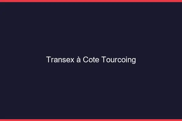 Transex à Côté Tourcoing