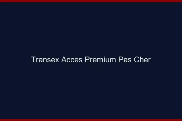 Transex accès premium pas cher