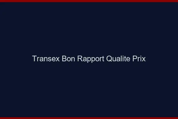Transex bon rapport qualité-prix