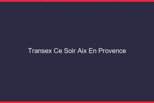 Transex Ce Soir Aix-en-Provence