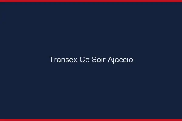 Transex Ce Soir Ajaccio