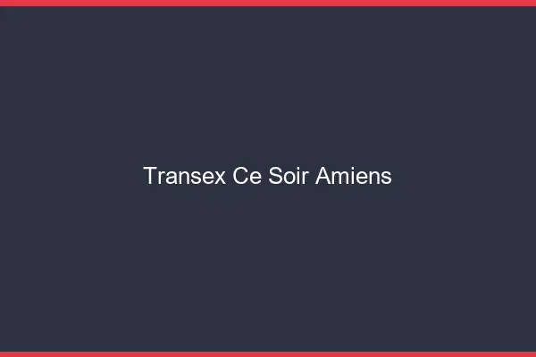 Transex Ce Soir Amiens