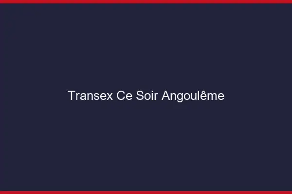 Transex Ce Soir Angoulême