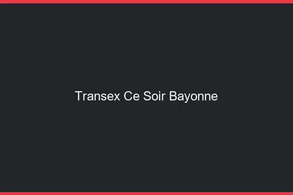 Transex Ce Soir Bayonne