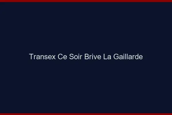 Transex Ce Soir Brive-la-Gaillarde