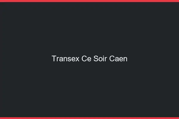 Transex Ce Soir Caen