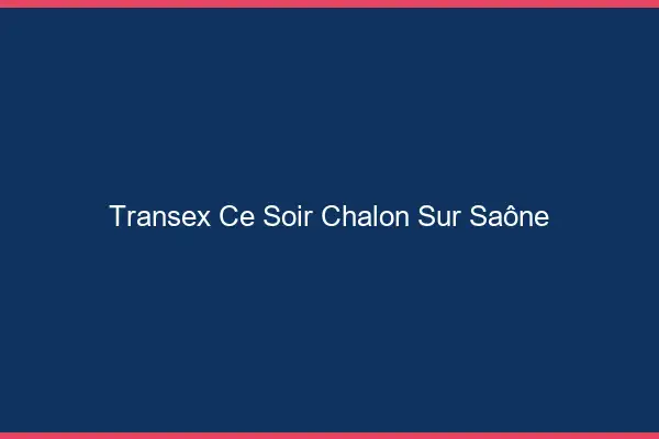 Transex Ce Soir Chalon-sur-Saône