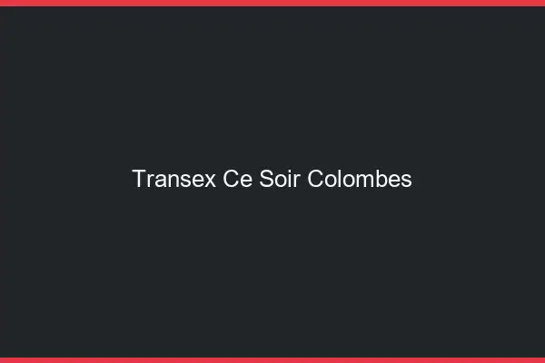 Transex Ce Soir Colombes