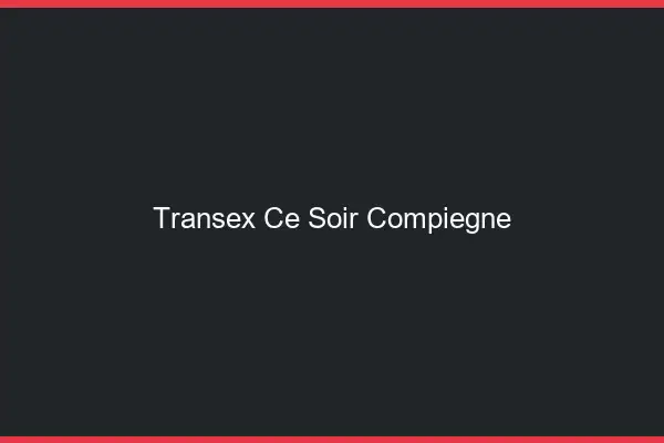 Transex Ce Soir Compiègne