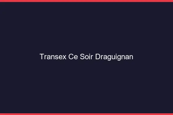 Transex Ce Soir Draguignan