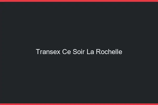 Transex Ce Soir La Rochelle