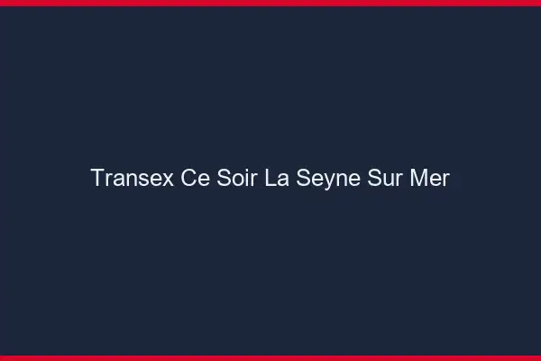 Transex Ce Soir La Seyne-sur-Mer