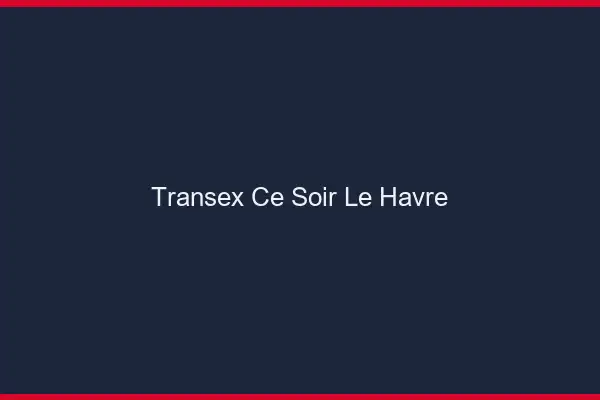 Transex Ce Soir Le Havre