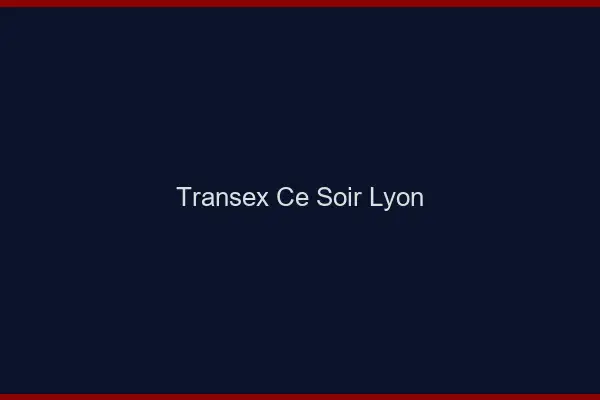 Transex Ce Soir Lyon