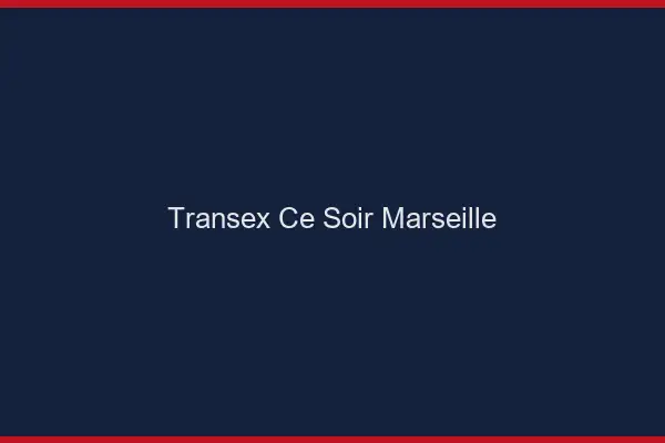 Transex Ce Soir Marseille