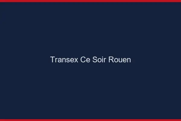 Transex Ce Soir Rouen
