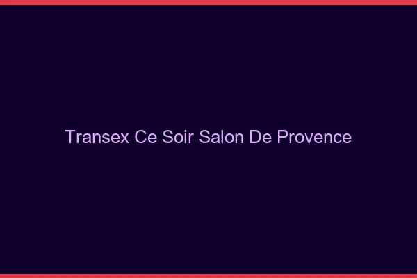 Transex Ce Soir Salon-de-Provence