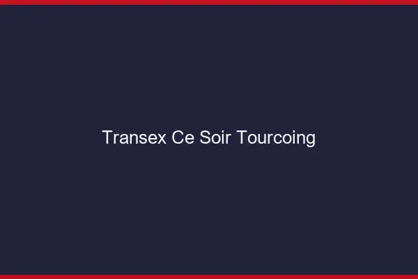 Transex Ce Soir Tourcoing