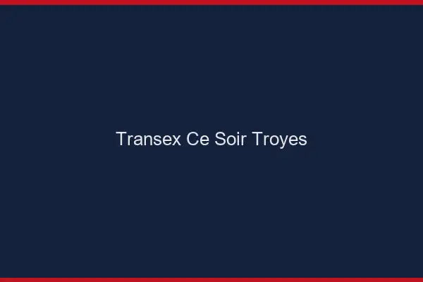 Transex Ce Soir Troyes