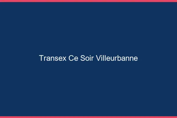Transex Ce Soir Villeurbanne