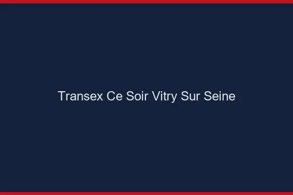 Transex Ce Soir Vitry-sur-Seine