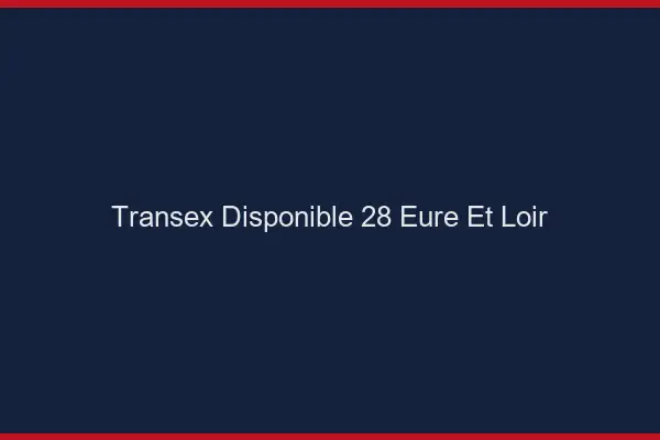 Transex Disponible 28 Eure Et Loir