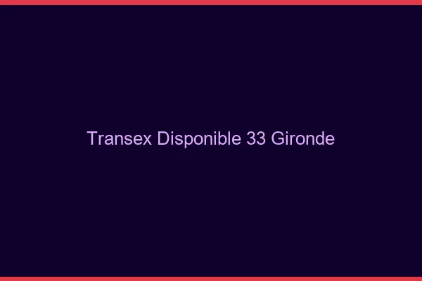 Transex Disponible 33 Gironde